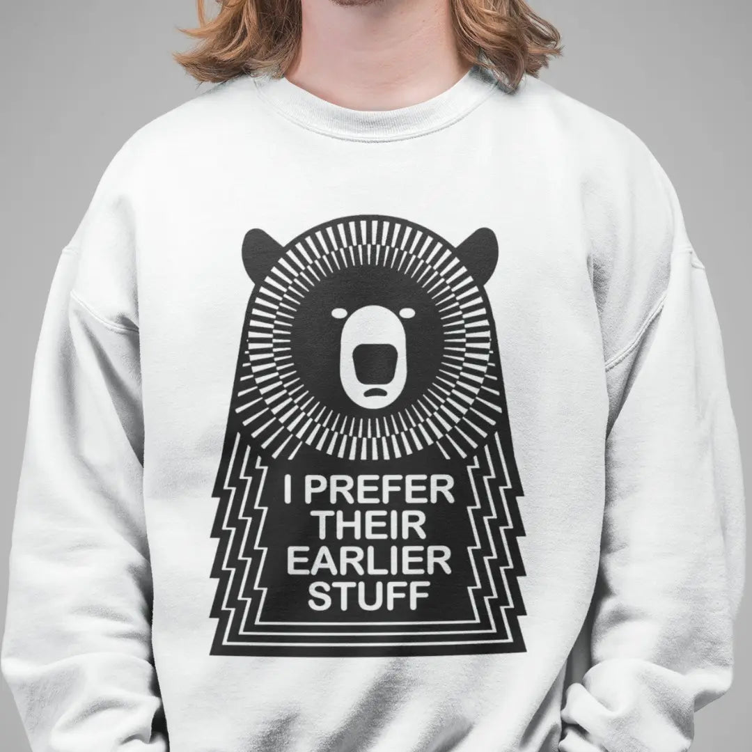 festival-ready-music-sweatshirt-i-prefer-their-earlier-stuff-print
