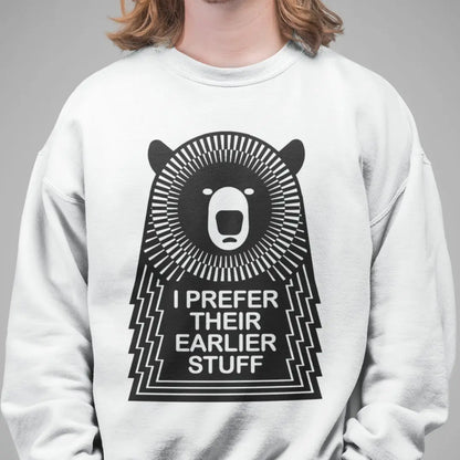 festival-ready-music-sweatshirt-i-prefer-their-earlier-stuff-print